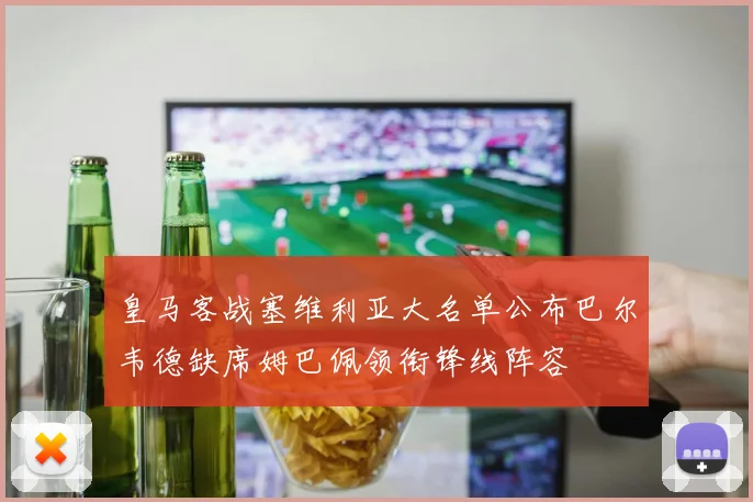 皇马客战塞维利亚大名单公布巴尔韦德缺席姆巴佩领衔锋线阵容